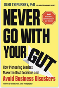 Gleb Tsipursky, Author of Never Go With Your Gut: How Pioneering Leaders Make the Best Decisions and Avoid Business Disasters