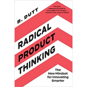 Radhika Dutt, Author of Radical Product Thinking: The New Mindset for Innovating Smarter