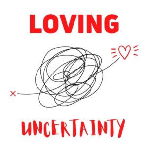 Loving Uncertainty